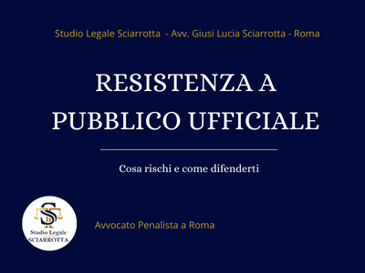 Resistenza a Pubblico Ufficiale a Roma: pena e difesa